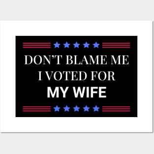 Don't Blame Me I Voted For My Wife Posters and Art